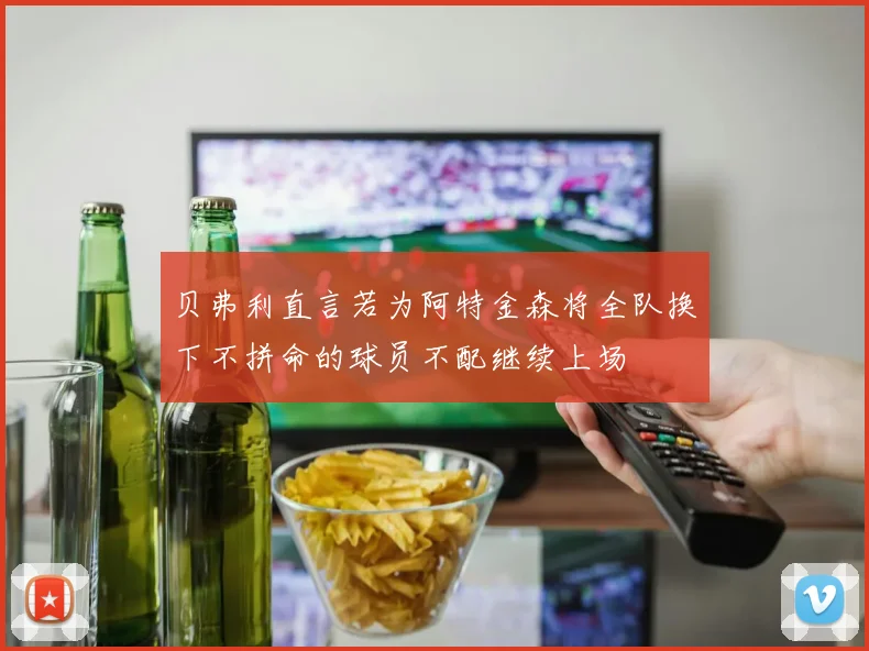 贝弗利直言若为阿特金森将全队换下不拼命的球员不配继续上场